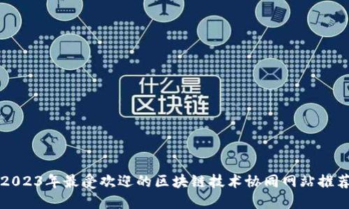 2023年最受欢迎的区块链技术协同网站推荐