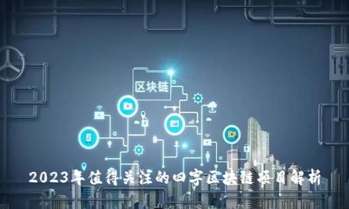 2023年值得关注的四字区块链项目解析