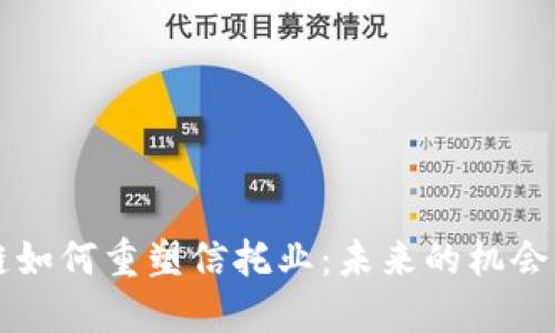 区块链如何重塑信托业：未来的机会与挑战