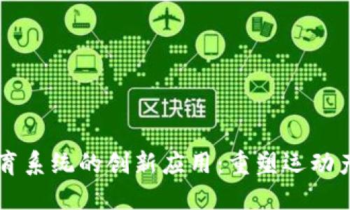 区块链体育系统的创新应用：重塑运动产业的未来