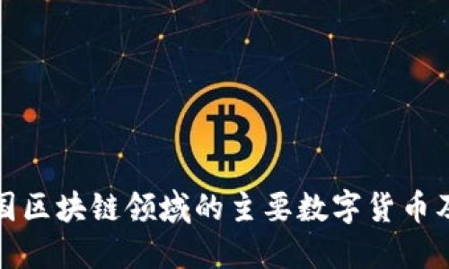 深度探究中国区块链领域的主要数字货币及其独特价值