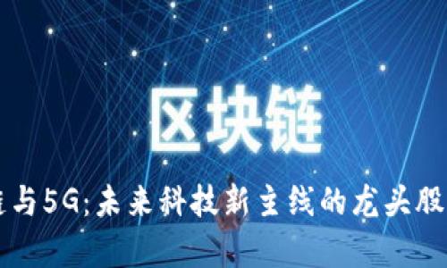 区块链与5G：未来科技新主线的龙头股票分析