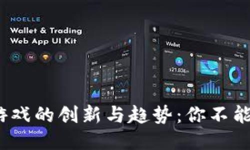 2023年区块链游戏的创新与趋势：你不能错过的十大游戏