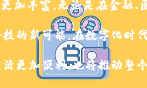 口号区块链在58个领域的应用探秘：未来科技的无限可能/口号
关键词区块链应用, 区块链技术, 创新科技, 未来趋势/关键词

引言：区块链的重要性与潜力
当我们谈论区块链时，通常会想到比特币和其他数字货币。然而，区块链的潜力远不止于此。它作为一种革命性的技术，正逐步渗透到各个领域，为传统行业带来创新与变革。本文将探索区块链在58个领域的应用，揭示其在各个行业中的独特卖点和创新点。

一、金融领域的跃进
在金融服务领域，区块链的应用被认为是最具革命性的。传统金融机构面临的高昂成本和低效率问题，正是区块链技术所能解决的。区块链可以利用去中心化的特点，降低交易成本，加速支付速度。通过智能合约，金融服务能够实现自动化，减少人为错误，提高透明度。

二、供应链管理
在供应链管理中，区块链可以提供实时的可追溯性。产品从生产到交付的每一个环节都可以通过区块链进行记录。这一特性不仅增强了透明度，还极大地降低了欺诈的可能性。例如，某些食品公司利用区块链技术追踪产品的来源，以确保食品的安全性和质量。

三、医疗健康
医疗行业是另一个受益于区块链的领域。通过区块链，患者的健康记录可以安全而透明地共享。医生可以在需要时候快速访问到患者的完整医疗历史，提高诊断的准确性。此外，区块链还能够保证数据的隐私性，防止医疗记录被未授权访问。

四、知识产权保护
在知识产权方面，区块链技术提供了一种安全、透明的版权管理方案。艺术家和创作者可以利用区块链记录作品的生成日期和创作过程，从而维护自己的合法权益。这种凭证可以有效降低抄袭的风险，保护创造者的利益。

五、投票系统
区块链还能为投票系统带来透明性和安全性。传统投票过程中存在的伪造和舞弊现象，可以通过区块链有效遏制。每一票都将被记录在区块链上，确保数据可追溯且无法篡改。这种方式不仅可以提高选民的信任度，还能提升投票的参与率。

六、房地产交易
房地产行业同样在探索区块链应用。在房产交易中，区块链可以简化文件处理流程，减少中介费用。通过智能合约，买卖双方可以直接进行交易，无需第三方的干预。这一特性不仅提高了交易效率，也减少了潜在的纠纷。

七、能源管理
在能源领域，区块链能够帮助实现去中心化的能源交易。个人和企业可以直接相互交易自生成的可再生能源，减少对集中化电网的依赖。同时，这也促进了可再生能源的使用，提高了能源的利用效率。

八、教育与认证
教育领域也在尝试利用区块链来颁发和验证学历证书。通过区块链技术，学历信息可以在全球范围内被验证，减少了伪造教育证书的现象。这一措施不仅提高了求职者的可信度，也对教育机构的声誉形成了保护。

九、慈善与众筹
利用区块链技术，慈善捐款可以变得更加透明。捐款人能够追踪资金的流向，确保每一笔捐款都被用在了预定的项目上。这一特性提升了公众的信任度，使得慈善募款活动得到更多支持。

十、法律服务
在法律领域，区块链可以用于存储和验证合同。智能合约技术可以自动执行合同条款，减少了法律争议的发生。这样，不仅节省了时间，还降低了律师费，提高了法律服务的效率。

总结：区块链的多元化应用
区块链技术正在快速发展并拓展其应用领域。上述仅为58个领域中的一部分，随着技术不断演变，区块链的应用场景将更加丰富。无论是在金融、医疗、教育，还是在法律、能源等行业，区块链都将引领着未来科技的发展方向。

通过对区块链在多个领域的应用分析，我们不难发现，这项技术不仅是一个简单的工具，它更像是一扇窗，透视着未来科技的新可能。在数字化时代，区块链将为经济、社会、文化等各个层面带来深远的影响。

展望未来，随着人们对区块链技术认知的加深，应用的普及将会加速。我们期待能看到更多的创新案例，这将使我们的生活更加便利，也将推动整个社会的进步。区块链的革命性不仅在于技术本身，更在于它将推动一种全新的商业与社会发展模式的形成。