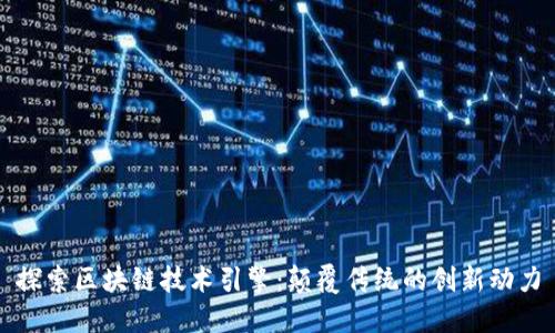 探索区块链技术引擎：颠覆传统的创新动力