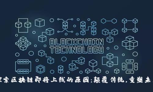 探索区块链即将上线的原因：颠覆传统，重塑未来