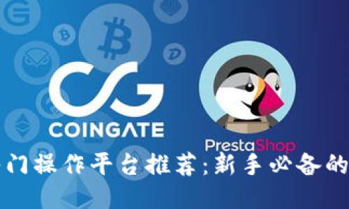 区块链入门操作平台推荐：新手必备的探索之旅