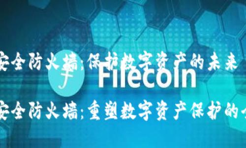 区块链安全防火墙：保护数字资产的未来

区块链安全防火墙：重塑数字资产保护的全新方式