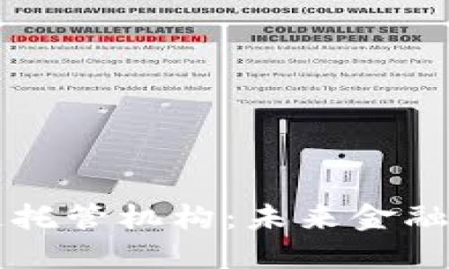 探索区块链托管机构：未来金融的新星项目