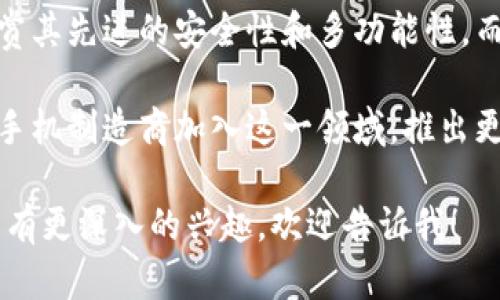 区块链手机作为一种新兴的科技产品，近年来受到了广泛关注。以下是一些与区块链手机相关的最新消息和发展动态：

1. **区块链手机的推出**：多家公司相继推出区块链手机。例如，HTC推出的EXODUS系列手机，旨在提供更安全的加密货币钱包，并支持去中心化应用（DApps）。

2. **隐私保护功能**：区块链手机在隐私保护方面表现突出。许多设备将区块链技术与身份证明、数据加密相结合，为用户提供更加安全的通信和数据存储方式。

3. **NFT功能**：一些区块链手机提供了直接访问NFT（非同质化代币）市场的功能，用户可以轻松创建、购买和出售数字艺术品和收藏品。

4. **去中心化应用的支持**：区块链手机能够原生支持去中心化应用，用户可以直接在手机上访问支持区块链的社交媒体、市场等平台，减少中介干扰。

5. **合作与联盟**：多家科技巨头和区块链企业积极合作，推动区块链手机技术的发展。比如，一些手机品牌与区块链平台合作，通过共同开发软件或硬件解决方案来提升用户体验。

6. **安全性与抗攻击能力**：区块链手机通常会配备额外的安全芯片，以防范黑客攻击，保护用户的钱包信息和其他敏感数据。

7. **市场反应与用户评价**：消费者对区块链手机的反应不一。有的人赞赏其先进的安全性和多功能性，而有的人则抱怨设备的价格较高，使用门槛较高。

8. **未来发展趋势**：随着区块链技术的不断成熟，预计未来会有更多的手机制造商加入这一领域，推出更加友好的产品以吸引主流用户。

希望这些信息能够帮助你了解区块链手机的最新动态。如果你对某一方面有更深入的兴趣，欢迎告诉我！