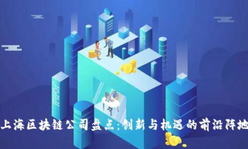 上海区块链公司盘点：创新与机遇的前沿阵地