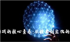 区块链游戏的核心素养：从技术到文化的全面解