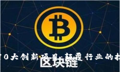 区块链10大创新项目：颠覆行业的技术革命