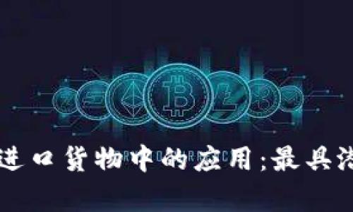 区块链技术在进口货物中的应用：最具潜力的品牌解析