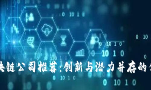 中山区块链公司推荐：创新与潜力并存的优质企业