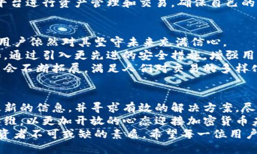   比特派钱包功能限制：为何暂时无法买卖？ / 

 guanjianci 比特派钱包, 加密货币, 钱包限制, 交易功能 /guanjianci 

引言
在数字货币的世界里，钱包作为用户与加密资产之间的桥梁，其重要性不言而喻。然而，每当我们听到“比特派钱包暂时不能买卖”的消息，心中的疑问油然而生：这背后究竟隐藏着怎样的原因？
无论是新手还是老手，钱包的功能限制都可能让我们倍感困扰，尤其是在需要迅速反应的市场中，任何一项限制都可能直接影响我们的投资决策。

比特派钱包简介
比特派钱包是一款广受欢迎的加密货币钱包，因其方便、实用而备受用户青睐。它支持多种主流数字货币的存储与交易功能，让用户在数字货币投资中游刃有余。
然而，跟随科技迅速发展的潮流，钱包的功能和安全性也在不断演变。在这一背景下，比特派为了更好地保护用户的资产，有时可能会暂时限制某些功能。此时我们不禁要问：这种限制到底意味着什么？

为什么会出现买卖功能的限制？
钱包买卖功能的限制表面上看似乎是个技术问题，但实则背后隐藏着许多更深层次的因素。
首先，技术维护是一个重要原因。为了保证软件的安全性和稳定性，钱包开发者需要定期进行系统升级和维护。在此期间，交易功能可能会受到暂时限制。
其次，市场波动性也是影响买卖功能的重要因素。当数字货币市场发生剧烈波动时，为了保护用户资产安全，平台可能会选择暂时冻结交易功能，防止用户在不理智的情况下做出决策。
最后，合规性审查也是不可忽视的因素，越来越多的国家和地区开始对加密货币进行监管。为了符合法律法规的要求，比特派钱包可能需要对某些交易功能进行调整或暂停。

用户该如何应对钱包功能暂时限制？
当比特派钱包的买卖功能受到限制时，用户该如何应对呢？我们可以从以下几个方面入手。
首先，了解信息来源和背景。当我们获知钱包功能受到限制的消息时，不妨先浏览一下官方网站或社群，了解相关情况。官方信息通常会提供更加准确的情况和解决方案。
其次，保持冷静的头脑，不要盲目进行操作。市场瞬息万变，保持理智往往能帮助投资者在关键时刻做出更明智的决策。
最后，考虑备用方案。例如，如果比特派钱包无法进行交易，用户可以选择其他正规的平台进行资产管理和交易，确保自己的资产安全。

比特派钱包的未来展望
尽管目前比特派钱包面临功能限制，但我们不能否认它在行业内的优势和潜力。许多用户依然对其坚守未来充满信心。
未来，随着技术的发展与市场的成熟，比特派钱包可能会进一步提高其用户体验。例如，通过引入更先进的安全措施，增强用户保护；通过更快速的信息反馈机制，提高用户解惑效率等。
此外，随着区块链技术的不断发展，用户对加密货币的需求也会不断提升，钱包的功能会不断拓展，满足人们对交易的多样化需求。

总结
在比特派钱包暂时无法买卖的情况下面，对用户来说，最重要的就是保持冷静，寻找最新的信息，并寻求有效的解决方案。尽管眼前路途坎坷，但相信在技术进步与市场稳定中，比特派钱包将重回其辉煌的地位。
每一次的功能限制，都是为了更好的发展而铺路。而作为用户，我们也应调整自己的思维，以更加开放的心态迎接加密货币未来的发展。
总之，在加密货币这个充满机遇与挑战的领域，信息的敏感和判断力将成为每一位投资者不可或缺的素质。希望每一位用户都能在风云变幻的市场中，找到属于自己的理智投资之路。

