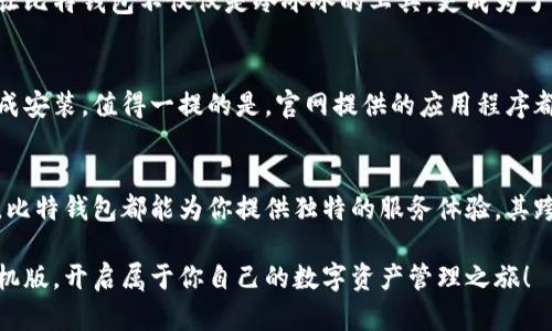   比特钱包下载官网手机版：安全、便捷的数字货币管理方式 / 

 guanjianci 比特钱包,手机钱包,数字货币,加密资产 /guanjianci 

简介：何为比特钱包？
比特钱包，简单而言，是一种便捷的数字货币管理工具。随着区块链技术的迅猛发展，比特币及其他加密资产逐渐走进了大众的视野。它不仅仅是一种投资工具，更是现代数字经济的关键组成部分。在这个信息化、数字化迅速发展的时代，拥有一个安全可靠的钱包显得尤为重要。

比特钱包的独特卖点
比特钱包的最大卖点在于其安全性与便捷性。用户不仅可以方便地管理自己的比特币、以太坊等数字货币，甚至可以轻松地进行交易。比特钱包官网提供了多个平台的下载选择，让用户能够根据自身的需求，无论是安卓、iOS还是桌面系统，都能轻松获取。

为什么要使用比特钱包手机版？
使用比特钱包手机版的原因有很多。首先，移动钱包的便捷性无疑是最为直观的体验。想象一下，随时随地都可以进行加密资产的交易，而不必拘泥于电脑前。无论是在公园散步，还是在咖啡馆小憩，只要手中有手机，交易便在掌握之中。

安全保障：防范于未然
安全性是用户选择比特钱包的核心考虑因素之一。比特钱包在安全防护上，采用了多重加密技术，并且定期对钱包进行安全性评估。对于每一笔交易，比特钱包都会生成独特的签名，确保用户的资产不被篡改。此外，用户的信息也会被严格保密，绝不会泄露给第三方。这种高标准的安全保障，使得用户在使用比特钱包时，可以放心交易。

便捷的交易体验
比特钱包手机版操作界面友好，新手用户也能迅速上手。应用里设有详细的使用指引，即使是初次接触数字货币的用户，也能轻松完成注册、充值、转账等操作。用户只需输入对方的地址和转账金额，点击确认，就可以完成交易。简单、明了的操作流程，确保每个用户都能够快速体验到数字货币交易的乐趣。

多币种支持：为用户提供更多选择
比特钱包不仅支持比特币，还支持众多主流和小众数字资产。用户不再需要为不同的数字资产下载多个钱包，一切都可以在比特钱包中完成。这给用户带来了极大的便利。而市场上如日中天的以太坊、莱特币等，都可以在比特钱包中轻松管理，这样的功能对投资者而言，真的是一大福音。

轻松管理资产：一手掌握资金动态
比特钱包手机版提供实时的资产动态更新，用户可以随时查看自己的资产变化情况。这不仅有助于用户掌控自己的投资，还能够及时做出交易决策。通过的图表，用户能够清晰地看到市场行情，把握住投资机会。此外，用户还可以根据个人需求设置价格提醒，确保不会错过任何收益的机会。

跨平台同步：无缝工作体验
比特钱包的另一个重要特色就是跨平台同步。用户在手机上进行的每一笔交易，都能在其他设备上即时更新。这意味着，无论是在家中使用电脑，还是出门用手机，用户都无需担心数据不同步的问题。跨平台的便利性，使得用户可以放心地在不同设备上管理自己的数字资产，真正实现了无缝工作体验。

社区的力量：共享与交流
比特钱包不仅是一款数字货币钱包，还建立了积极的用户社区。用户之间可以在这里分享交易经验、交流投资见解，甚至互相帮助解决问题。这样的互动让比特钱包不仅仅是冷冰冰的工具，更成为了一个温暖的志同道合者的聚集地。社区的分享精神，使得每个参与者都能从中获益，丰富了使用比特钱包的体验。

如何下载比特钱包手机版？
下载比特钱包的过程非常简单。用户只需访问比特钱包官网，找到相应的下载链接，选择适合自己手机操作系统的版本，点击下载按钮，稍等片刻即可完成安装。值得一提的是，官网提供的应用程序都是经过官方认证的，确保用户下载到的都是安全可靠的版本。在安装完成后，用户只需注册并进行身份验证，就可以开始数字资产的管理之旅了。

总结：选择比特钱包，你的加密资产管家
综上所述，比特钱包不仅为用户提供了安全、便捷的数字货币管理工具，更以其多种创新特色满足了不同用户的需求。无论是新手玩家，还是资深投资者，比特钱包都能为你提供独特的服务体验。其跨平台支持、多币种资产管理、实时动态更新等功能，使得每位用户都能轻松搞定自己的加密资产。而积极的社区交流则进一步提升了这一体验的丰富性。

在快速发展的数字领域，选择比特钱包，绝对是你明智的决定。无论何时何地，你都能够将资金的安全与便利掌握在自己手中。不妨立刻下载比特钱包手机版，开启属于你自己的数字资产管理之旅！