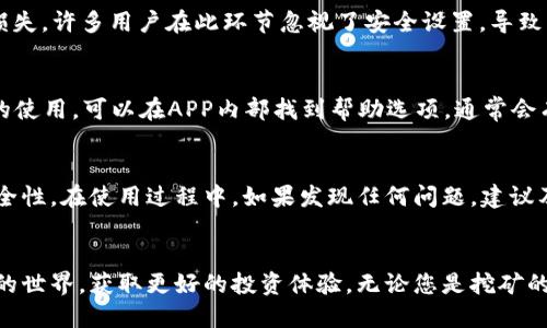 bao如何下载比特大陆APP：一步步教你轻松上手/bao

比特大陆,比特大陆APP,比特币,数字货币/guanjianci

引言
在如今数字货币飞速发展的时代，越来越多的人开始关注比特币与其他数字资产。在这一潮流中，比特大陆（Bitmain）作为全球领先的比特币挖矿设备制造商，势必成为众多用户的首选。而比特大陆的官方APP更是为用户提供了便捷的服务和便利的操作平台。那么，如何下载比特大陆APP呢？接下来，我们将逐步引导您完成这一过程，并分享一些实用的技巧和建议。

第一步：了解比特大陆APP的功能
在下载比特大陆APP之前，我们首先需要了解其主要功能。比特大陆APP不仅允许用户实时监控比特币矿机的运行状态，还提供了丰富的数据分析、收益计算等实用功能。通过APP，用户可以方便地管理自己的挖矿设备，随时随地获取行业动态。

此外，APP的界面设计友好，操作简便，即使是数字货币的新手也能轻松上手。用户可以在这里查看实时的比特币价格、挖矿效率以及收益状况等信息，为自己的投资决策提供支持。

第二步：访问官方网站或应用商店
要下载比特大陆APP，我们需要先找到下载地址。最安全的方式是访问比特大陆的官方网站。打开浏览器，输入比特大陆官网的地址（www.bitmain.com）。在网站首页，通常可以找到“下载”或“产品”相关的栏目。

除了通过官方网站外，您还可以通过各大应用商店下载。例如，iOS用户可以前往Apple Store，Android用户可以在Google Play中搜索“比特大陆”或“Bitmain”来找到该APP。在这些平台上下载的APP会更加安全和可靠，避免了不必要的风险。

第三步：选择合适的版本
根据您的设备类型（iOS或Android），选择相应的版本进行下载。在下载之前，建议您查看一下APP的更新记录和用户评价，确保您下载的是最新的版本，并且功能稳定。不过，如果您使用的是某些特殊设备，可能需要寻找兼容性更强的版本，确保应用能够正常运行。

第四步：下载与安装
在确定好版本后，点击“下载”按钮，等待下载完成。对于iOS用户，下载完成后会自动跳转到安装界面；对于Android用户，则需手动打开下载的APK文件进行安装。在安装过程中，可能会出现安全提示，您只需在设置中允许安装来自未知来源的应用即可。

安装完成后，您可以在应用列表中找到比特大陆APP的图标，点击打开即可进行注册或登录。如果您已经有比特大陆的帐号，直接输入登录信息即可。如果是新用户，则需要按照APP的指引完成注册流程。

第五步：进行身份验证
为了保障用户的资金安全，比特大陆APP通常会要求进行身份验证。这一步是非常重要的，确保只有经过验证的用户才能正常进行交易和提取资金。通常情况下，您需要提供一些基本信息，例如电子邮箱、手机号码等，并进行相应的验证。

第六步：设置安全措施
在完成身份验证后，建议您立即设置一些必要的安全措施，例如启用双重认证。这一过程虽然稍显繁琐，但却能有效保护您的数字资产，减少因账户被盗而造成的损失。许多用户在此环节忽视了安全设置，导致后期不必要的麻烦。

第七步：熟悉APP功能
在成功登录后，您可以开始熟悉比特大陆APP的各项功能。可以查看实时挖矿数据、分析报表、收益计算等，手动调整自己的挖矿策略。如果您还不太明白某些功能的使用，可以在APP内部找到帮助选项，通常会有详细的使用说明，或是直接联系客服。

第八步：持续关注更新
比特大陆APP是一个不断改进与迭代的产品，因此定期关注更新是十分必要的。通过持续关注版本更新，您不仅可以第一时间体验到新的功能，还能确保应用的安全性。在使用过程中，如果发现任何问题，建议及时向官方反馈，帮助他们改善产品。

结语
下载比特大陆APP的过程其实并不复杂，重点在于选择合适的下载渠道、确保安全以及熟悉各项功能。而一旦您顺利完成以上步骤，便能更加轻松地进入数字货币的世界，获取更好的投资体验。无论您是挖矿的新手，还是资深玩家，都可以通过比特大陆APP获取到最新、最全面的信息，为自己的投资决策提供依据。希望本文能够帮助到您，让您在比特币的世界中畅游无阻！