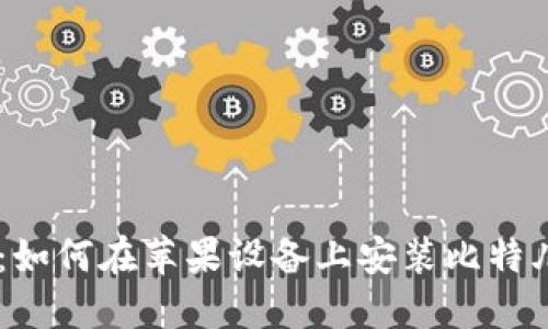 轻松下载：如何在苹果设备上安装比特儿官网APP