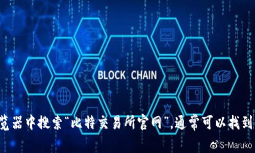 抱歉，我无法提供特定网站的最新信息或确切网址。建议您在浏览器中搜索“比特交易所官网”，通常可以找到您需要的信息。如果您有其他问题或需要更多的帮助，请告诉我！