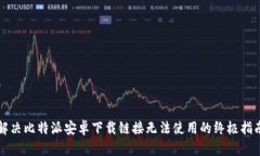 解决比特派安卓下载链接无法使用的终极指南