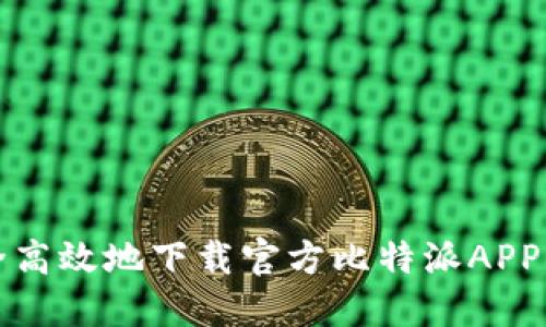 如何安全高效地下载官方比特派APP苹果版本