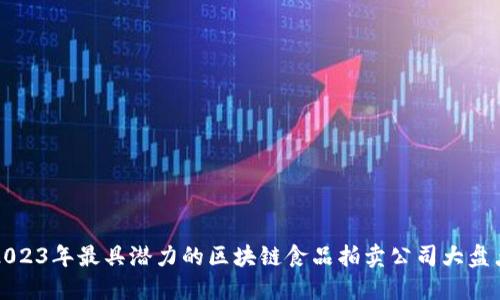 2023年最具潜力的区块链食品拍卖公司大盘点