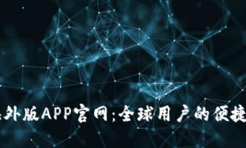 比特儿海外版APP官网：全球用户的便捷交易平台