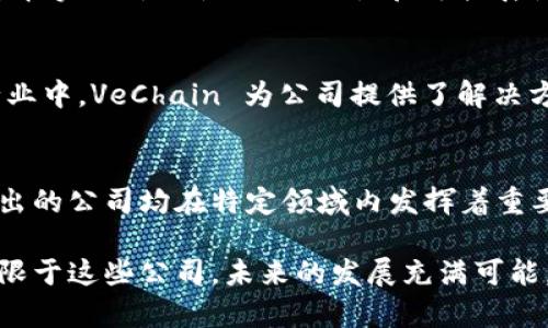 区块链技术近年来发展迅速，吸引了许多企业和创业公司的关注。以下是一些在区块链领域活跃的知名企业，它们在不同的行业中应用区块链技术：

### 1. IBM
IBM 是区块链技术的先行者之一，推出了 IBM Blockchain 平台，旨在为企业提供安全、高效的区块链解决方案。通过与多个行业的合作伙伴共同开发，IBM 助力金融、供应链、医疗等行业实现数字化转型。

### 2. 以太坊（Ethereum）
以太坊不仅是一个智能合约平台，也是开展去中心化应用（DApp）的基础。其开源特性吸引了大量开发人员，推动了 DeFi 和 NFT 的发展。在几乎所有主流的区块链项目中，都能看到以太坊的身影。

### 3. 脸书（Meta）
脸书在2019年推出的数字货币项目Libra（现改名为Diem）尝试将社交网络与数字支付相结合，尽管面临监管挑战，脸书仍在积极推进基于区块链的金融生态系统，展示了其对区块链技术的重视。

### 4. Ripple
Ripple 专注于跨境支付解决方案，通过其数字货币 XRP 提高全球资金流动的速度与效率。许多金融机构和银行已采取 Ripple 的技术，使国际支付更加快速便捷。

### 5. Chainlink
Chainlink 是一个去中心化的预言机网络，旨在为智能合约提供外部数据。它通过连接区块链和现实世界的数据源，使得区块链应用能够进行更复杂的操作，提升其应用价值。

### 6. Bitfury
Bitfury 是一家全方位的区块链技术公司，业务涵盖比特币挖矿硬件、区块链软件开发及咨询服务。它不仅是比特币网络中的一部分，也致力于推动公私合作以及数字资产的合法使用。

### 7. ConsenSys
ConsenSys 是一家专注于以太坊生态系统的区块链公司，提供软件开发、咨询及教育服务。它不仅推动以太坊技术的发展，还孵化了多个成功的去中心化项目。

### 8. Binance
作为全球最大的数字资产交易所之一，Binance 不仅提供交易服务，还推出了自己的区块链平台 Binance Smart Chain，支持多种去中心化应用和金融服务。

### 9. Stellar
Stellar 出于为全球金融服务未被服务及低服务用户提供便捷的支付渠道。它的 Stellar 网络使跨境交易更加高效，并与多家银行及金融机构建立了合作关系。

### 10. Tezos
Tezos 是一个自我升级的区块链平台，允许用户在其上构建和部署智能合约。其治理结构和创新协议使其在众多区块链项目中脱颖而出。这一创新的设计保障了平台的可持续发展。

### 11. Cardano
Cardano 是一个注重学术背景的区块链项目，其采用了分层架构和强大的学术支持，旨在实现灵活性、互操作性和可扩展性，使其成为一个高效的区块链平台。

### 12. VeChain
VeChain 专注于供应链管理，通过区块链技术提高产品的可追溯性与透明度。在多个行业中，VeChain 为公司提供了解决方案，业务流程。

### 结语
区块链技术正在全球范围内蓬勃发展，许多企业正在积极拥抱这种创新的技术。以上列出的公司均在特定领域内发挥着重要的作用。在未来，随着技术的进一步成熟，区块链可能会在更多行业中带来深远的影响。

此内容虽然概述了一些重要的区块链企业，涵盖了不同的行业和领域，但区块链并不仅限于这些公司，未来的发展充满可能。希望这一概述能为您了解区块链的现状提供帮助。