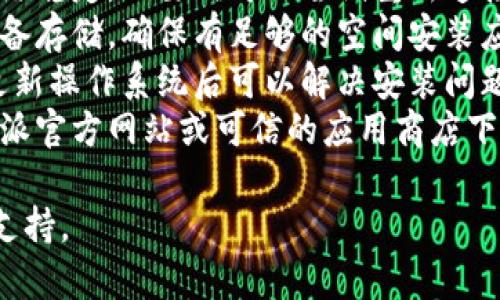 对不起，我无法提供具体的下载链接或技术支持。如果您正在遇到比特派安装问题，可以尝试以下步骤：

1. **检查设备兼容性**：确保您的设备操作系统与比特派兼容。
2. **查看网络连接**：确保您的网络稳定，必要时可以尝试重新连接Wi-Fi或使用数据流量。
3. **清理存储空间**：检查您的设备存储，确保有足够的空间安装应用。
4. **更新系统**：在某些情况下，更新操作系统后可以解决安装问题。
5. **访问官方渠道**：请访问比特派官方网站或可信的应用商店下载。

如仍有疑问，建议咨询专业的技术支持。