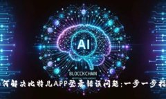 如何解决比特儿APP登录错误问题：一步一步指南