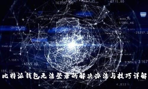 比特派钱包无法登录的解决办法与技巧详解