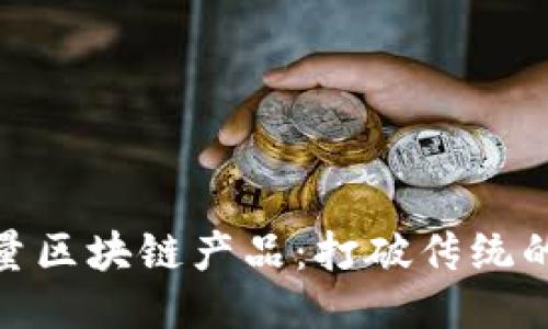 探索高质量区块链产品：打破传统的创新科技