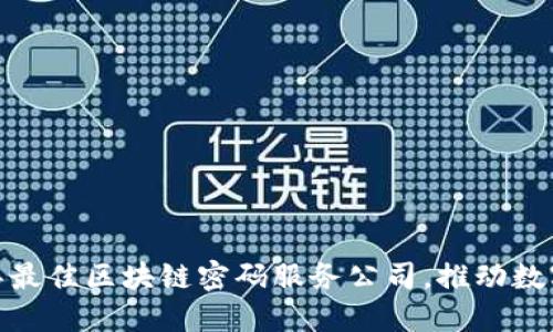 深入了解：2023年最佳区块链密码服务公司，推动数字资产安全新纪元