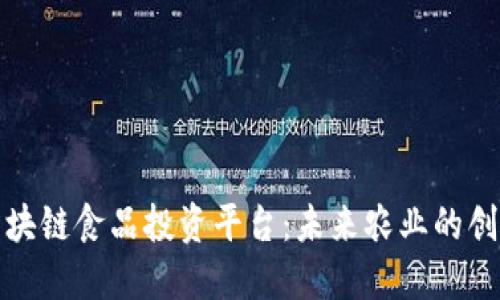 揭秘区块链食品投资平台：未来农业的创新之路