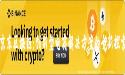 京东区块链：创新型电商解决方案的全新探索