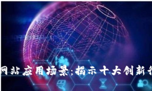 区块链网站应用场景：揭示十大创新行业变革