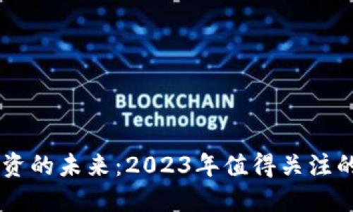 区块链投资的未来：2023年值得关注的潜力项目