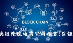 2023年最佳区块链跨境电商公司推荐：引领全球贸