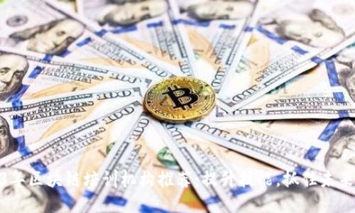 2023年区块链培训机构推荐：提升技能，抓住未来机遇