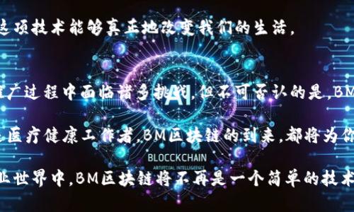   BM区块链应用解析：颠覆传统行业的创新案例 / 
 guanjianci BM区块链, 区块链技术, 交易透明, 去中心化 /guanjianci 

什么是BM区块链？
BM区块链，正如其名称所示，代表了一种在区块链技术的基础上发展而来的新兴架构。它不单单是一个技术概念，更是许多行业转型的关键。BM区块链集成了分布式账本、智能合约和去中心化等特点，通过技术创新为传统行业带来了新的可能。 

BM区块链的独特卖点
BM区块链最大的独特卖点在于，它提供了一种更为透明和安全的交易环境。与传统中心化的形式相比，BM区块链通过将数据分散保存在多个节点上，从而极大提升了信息的安全性和可靠性。用户在进行交易时，可以实时查看合约的执行状态，不再受到公司机构或中介的限制。

BM区块链在交易透明度上的创新
在许多行业中，交易透明度一直是一个亟待解决的问题。BM区块链通过不可篡改的特性，确保所有交易记录一旦被记录，就无法被更改。想象一下，如果在房地产交易中，买卖双方通过BM区块链记录所有的交易过程，不仅能够降低欺诈风险，还能大幅提升交易的有效性。 

BM区块链应用案例分析
在各种行业中，BM区块链的应用正逐渐普及。以下是几个典型的案例：

1. 金融服务行业
现如今，许多银行和金融机构开始采用BM区块链技术进行跨境支付。传统的跨境支付往往需要数天时间才能完成，而通过BM区块链，这个过程可以在几分钟内完成。借助于智能合约，用户可以设定具体的交易条件，确保交易的自动执行。

2. 供应链管理
在供应链管理中，BM区块链的透明性和可追溯性使得所有参与者都能够实时跟踪产品的来源和去向。这不仅提高了产品质量的保证，也减少了因信息不对称而产生的商业风险。试想一下，在食品行业中，利用BM区块链追踪每一份食物的来源，能够有效防止食品安全事件的发生。

3. 医疗健康领域
BM区块链在医疗健康领域的潜力同样不可小觑。在患者数据的管理上，BM区块链可以保证患者的个人隐私得到有效保护，同时允许医疗机构快速、准确地获取所需的信息。BM区块链不仅提升了医疗服务的效率，也增强了患者对医疗系统的信任。

4. 娱乐与版权
在音乐、影视等娱乐行业，BM区块链为版权保护提供了新的思路。艺术家可以通过区块链直接与受众进行交易，维护自身的权益，有效避免盗版现象的发生。这种去中心化的思想，使得创作者能够获得更好的收益。

BM区块链的挑战与前景
尽管BM区块链在多个领域展现了极大的潜力，但它在实际应用中仍面临不少挑战。例如，系统的扩展性、交易的速度、以及在某些场合的能源消耗等问题，都可能影响BM区块链的普及程度。 

尽管如此，随着技术的不断进步，以及越来越多的企业开始探索BM区块链的可能性，我们可以期待在未来的日子里，这项技术能够真正地改变我们的生活。

总结
BM区块链作为一种创新的技术解决方案，其去中心化和交易透明性的特点，使其赢得了广泛的关注和应用。虽然在推广过程中面临诸多挑战，但不可否认的是，BM区块链将在未来的商业生态中发挥越来越重要的作用。

我们站在技术创新的边缘，未来的每一步都将是对传统行业的颠覆与重塑。无论你是金融从业者、供应链管理者，还是医疗健康工作者，BM区块链的到来，都将为你带来全新的机遇与选择。 

随着这些领域的新发现，不妨与时俱进，积极探索BM区块链给我们带来的种种可能，勇敢地迈出第一步。在未来的商业世界中，BM区块链将不再是一个简单的技术术语，而是推动行业革新的强大动力。让我们一起期待这一场变革的到来。