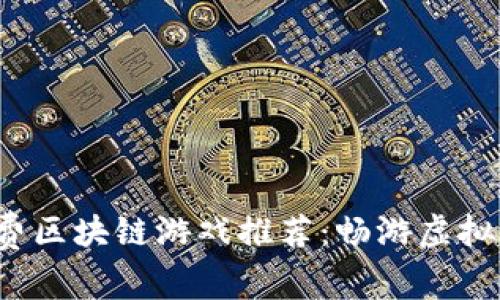 2023年最佳免费区块链游戏推荐：畅游虚拟世界的创新玩法