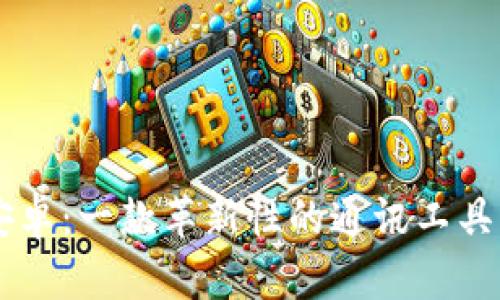 比特电话app下载安卓：一款革新性的通讯工具，畅享无界通话体验