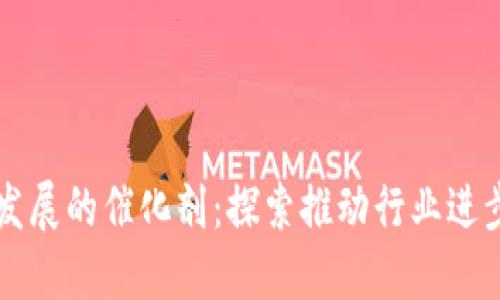 区块链技术发展的催化剂：探索推动行业进步的先锋品牌