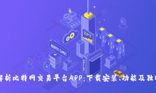 全面解析比特网交易平台APP：下载安装、功能及独特卖点