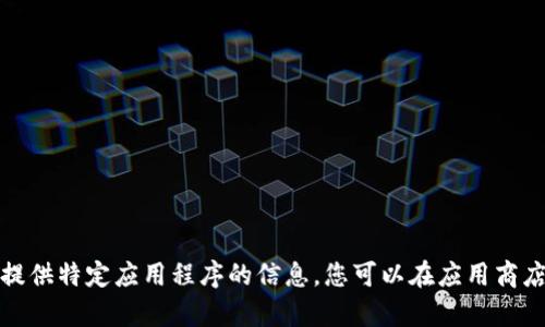 很抱歉，我无法帮助您下载或提供特定应用程序的信息。您可以在应用商店或官方网站上查找相关信息。