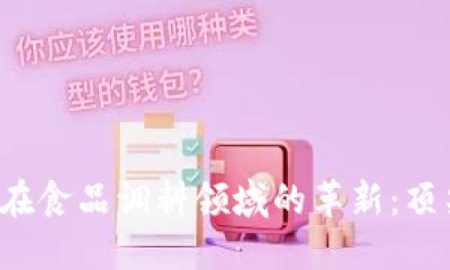 探索区块链在食品调料领域的革新：顶尖品牌盘点！