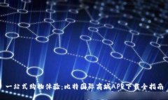 一站式购物体验：比特国际商城APP下载全指南