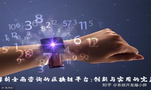 全面解析全南咨询的区块链平台：创新与实用的完美结合