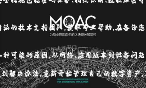 比特派（Bitpie）是一款广受欢迎的数字资产钱包，旨在为用户提供安全、便捷的数字货币管理服务。然而，有时用户可能会遇到比特派无法打开的情况。接下来，我们将探讨可能导致比特派打不开的原因及其解决方法，并提供一些实用建议，帮助用户更好地使用这个钱包。

1. 网络连接问题
多数情况下，比特派无法打开是由于网络连接不稳定。请确保您的设备连接到可靠的Wi-Fi或移动数据网络。可以尝试打开其他应用程序或网页，检查网络是否正常运行。如果确实存在网络问题，您可以重启路由器或者移动设备，看看是否能解决问题。

2. 应用程序版本过旧
如果您使用的是旧版本的比特派，可能会面临兼容性问题或者无法顺利打开的情况。建议用户定期检查并更新应用程序到最新版本。您可以在应用商店搜索“比特派”，查看是否有新的更新可供下载。

3. 手机存储不足
设备的存储空间不足也可能导致应用无法启动。打开比特派时，如果设备的存储已满，应用可能会崩溃或者无法正常加载。此时，清理不常用的应用、图片和文件，释放存储空间，再尝试重新打开比特派。

4. 设备系统问题
有时比特派打不开可能与手机的操作系统有关。如果您的设备系统过于陈旧，或者存在系统故障，可能导致应用无法正常运行。建议定期更新您的设备系统，确保其正常运作。如有必要，您可以考虑备份数据后恢复出厂设置。

5. 应用损坏或安装不当
如果在安装比特派时出现问题，可能会导致应用损坏，进而无法打开。您可以尝试卸载比特派，然后重新下载并安装。这样可以确保您得到一个全新、完整的应用版本。在安装前，请确保设备保持良好的网络连接。

6. 账户问题
有时，比特派打不开的原因可能与用户的账户有关。如果尝试多次输入错误的登录信息，您的账户可能会被暂时锁定。请耐心等待一段时间，或者尝试重置密码。如果您怀疑遭遇账户安全问题，请及时联系比特派的客服。

7. 官方维护或服务器问题
有时候，比特派的服务器可能会出现故障，或正在进行维护，导致用户无法打开。您可以访问比特派的官方社交媒体平台，看看是否有公告说明。这种情况下，您只能等待官方恢复服务。

8. 比特派的安全性和备份
使用数字资产钱包时，安全性总是用户最关注的方面之一。比特派致力于为用户提供高水平的安全保护。常见的安全措施包括密码保护、指纹识别、数据加密等。在使用比特派之前，建议用户务必做好资产备份，以防万一。备份可以通过创建助记词或导出私钥的方式来实施。

9. 其他潜在问题及解决方案
当然，还有许多其他因素可能导致比特派无法打开。如果您尝试了上述建议仍然无法解决问题，不妨考虑联系比特派的技术支持团队，获取专业帮助。在备份您的资产的同时，保持耐心，他们会尽快给您反馈。

总结
比特派钱包是许多用户管理和持有数字资产的首选工具。当遇到无法打开的问题时，首先要保持冷静，逐步排查各种可能的原因，从网络、应用版本到设备问题等逐一检查。希望本文提供的解决方案能够帮助您顺利使用比特派，享受便捷的数字资产管理体验。 

比特派（Bitpie）作为一个数字资产钱包，尽管偶尔可能会遇到打开的问题，但只要用户遵循上述步骤，通常都能找到解决办法，重新开始管理自己的数字资产，享受加密货币带来的便利。